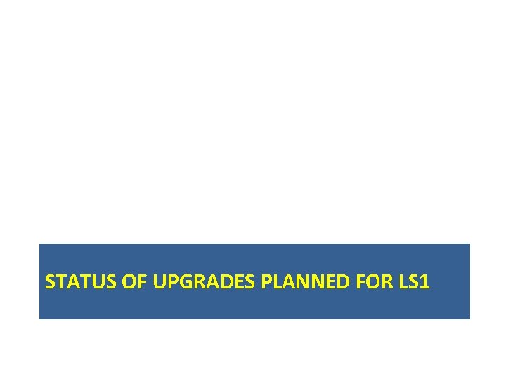 STATUS OF UPGRADES PLANNED FOR LS 1 