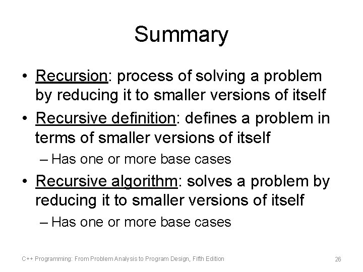 Summary • Recursion: process of solving a problem by reducing it to smaller versions Summary • Recursion: process of solving a problem by reducing it to smaller versions
