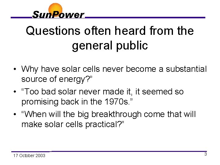 Questions often heard from the general public • Why have solar cells never become