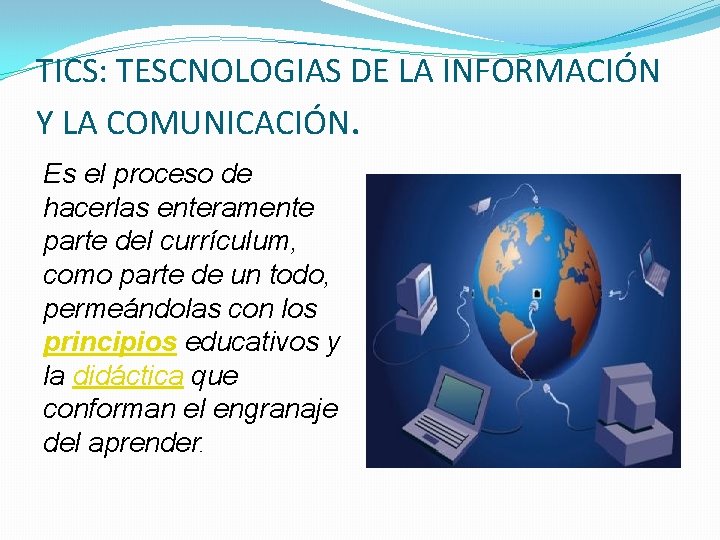 TICS: TESCNOLOGIAS DE LA INFORMACIÓN Y LA COMUNICACIÓN. Es el proceso de hacerlas enteramente