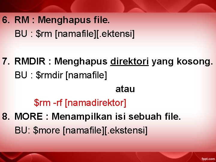 6. RM : Menghapus file. BU : $rm [namafile][. ektensi] 7. RMDIR : Menghapus