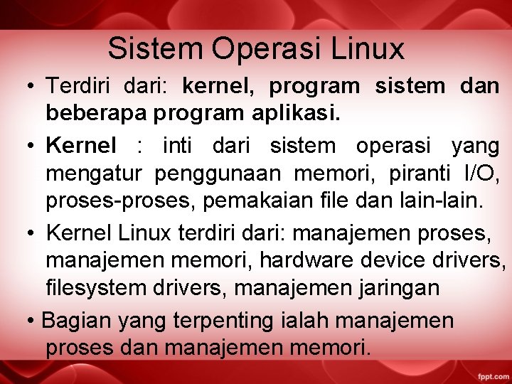 Sistem Operasi Linux • Terdiri dari: kernel, program sistem dan beberapa program aplikasi. •