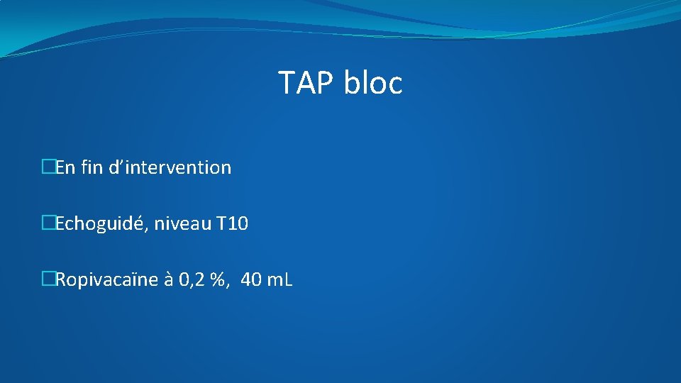 TAP bloc �En fin d’intervention �Echoguidé, niveau T 10 �Ropivacaïne à 0, 2 %,