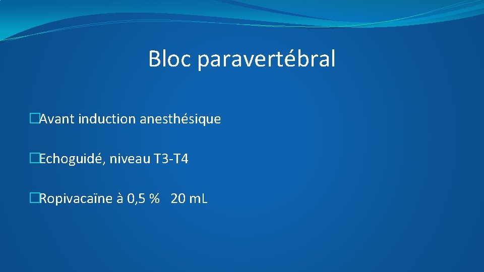 Bloc paravertébral �Avant induction anesthésique �Echoguidé, niveau T 3 -T 4 �Ropivacaïne à 0,