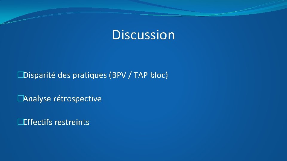 Discussion �Disparité des pratiques (BPV / TAP bloc) �Analyse rétrospective �Effectifs restreints 