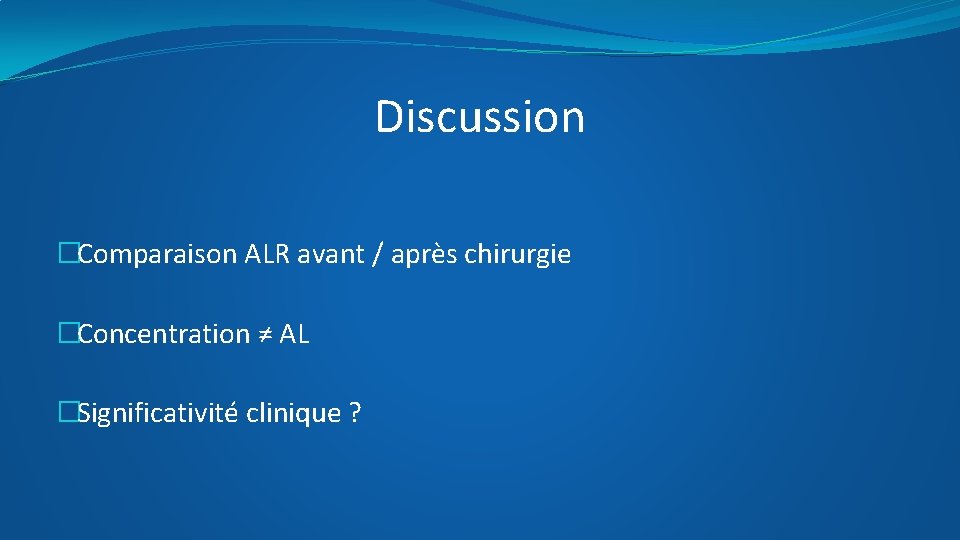 Discussion �Comparaison ALR avant / après chirurgie �Concentration ≠ AL �Significativité clinique ? 