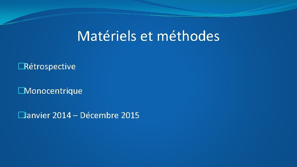 Matériels et méthodes �Rétrospective �Monocentrique �Janvier 2014 – Décembre 2015 