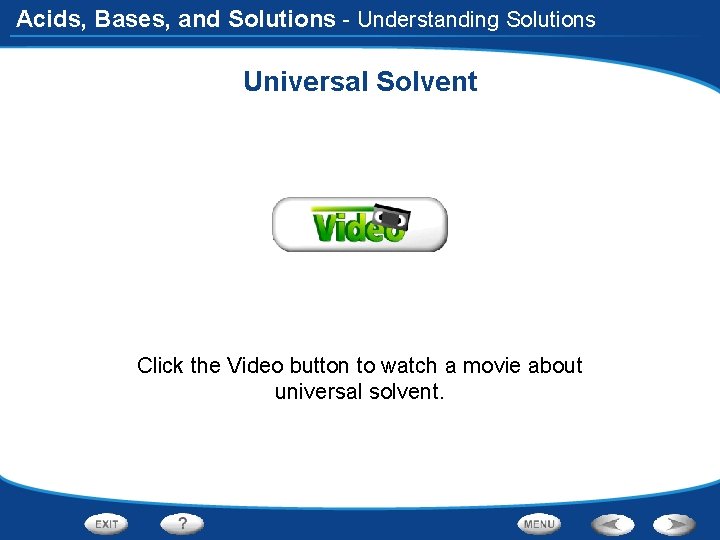 Acids, Bases, and Solutions - Understanding Solutions Universal Solvent Click the Video button to