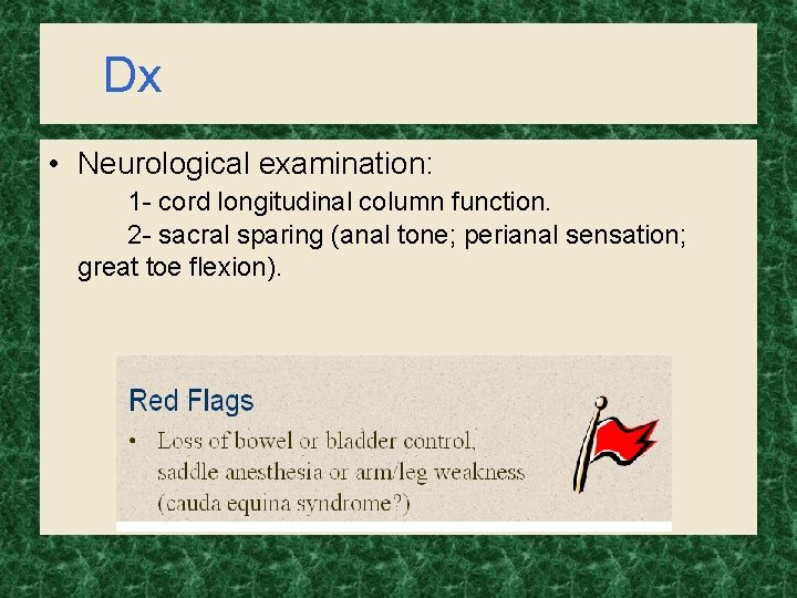 Dx • Neurological examination: 1 - cord longitudinal column function. 2 - sacral sparing