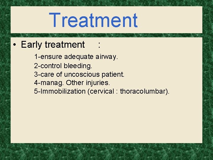 Treatment • Early treatment : 1 -ensure adequate airway. 2 -control bleeding. 3 -care