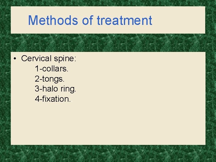 Methods of treatment • Cervical spine: 1 -collars. 2 -tongs. 3 -halo ring. 4