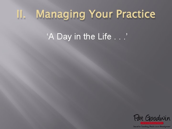 II. Managing Your Practice ‘A Day in the Life. . . ’ 