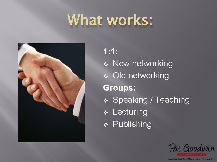 What works: 1: 1: v New networking v Old networking Groups: v Speaking /