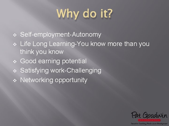 Why do it? v v v Self-employment-Autonomy Life Long Learning-You know more than you