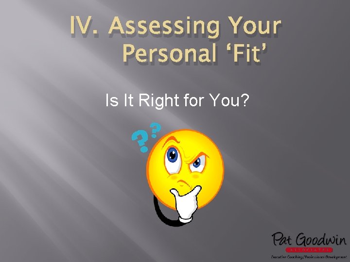IV. Assessing Your Personal ‘Fit’ Is It Right for You? 