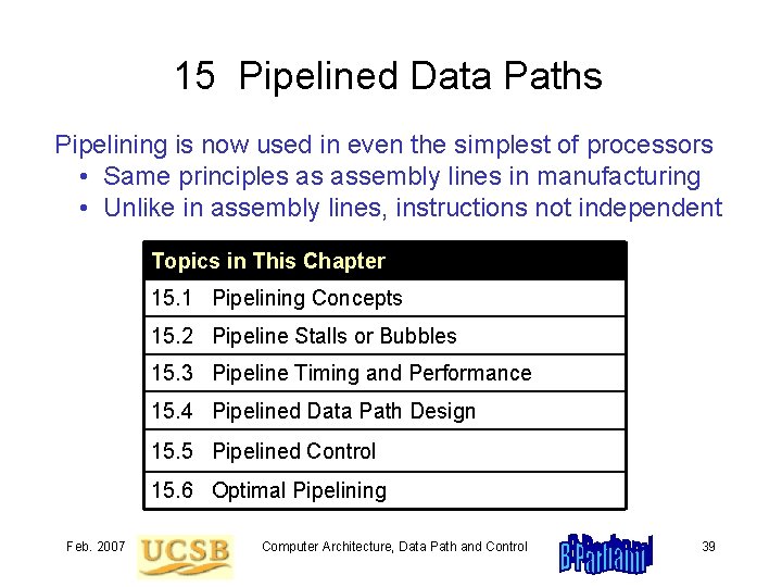 15 Pipelined Data Paths Pipelining is now used in even the simplest of processors