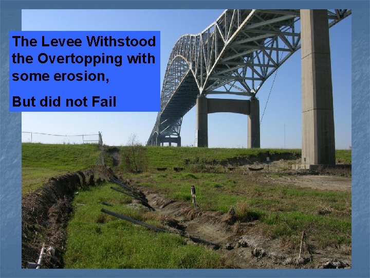 The Levee Withstood the Overtopping with some erosion, But did not Fail 