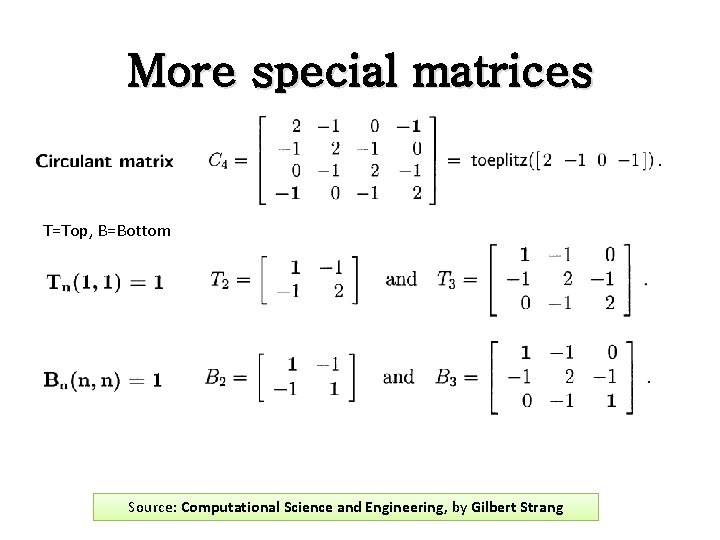 More special matrices T=Top, B=Bottom Source: Computational Science and Engineering, by Gilbert Strang More special matrices T=Top, B=Bottom Source: Computational Science and Engineering, by Gilbert Strang