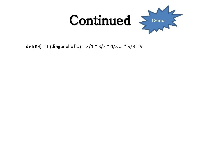Continued det(K 8) = Π(diagonal of U) = 2/1 * 3/2 * 4/3 … Continued det(K 8) = Π(diagonal of U) = 2/1 * 3/2 * 4/3 …