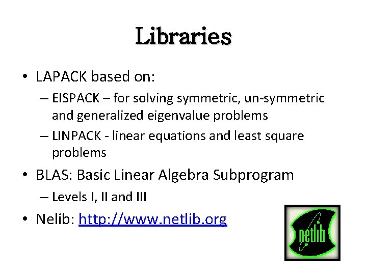 Libraries • LAPACK based on: – EISPACK – for solving symmetric, un-symmetric and generalized Libraries • LAPACK based on: – EISPACK – for solving symmetric, un-symmetric and generalized