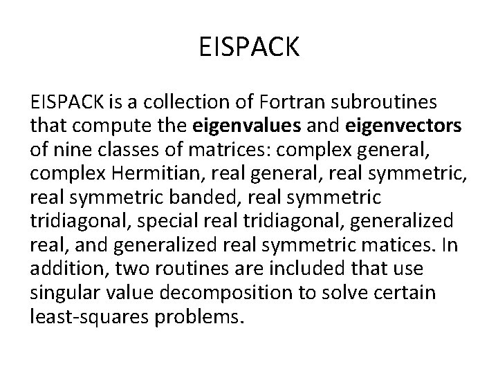 EISPACK is a collection of Fortran subroutines that compute the eigenvalues and eigenvectors of EISPACK is a collection of Fortran subroutines that compute the eigenvalues and eigenvectors of