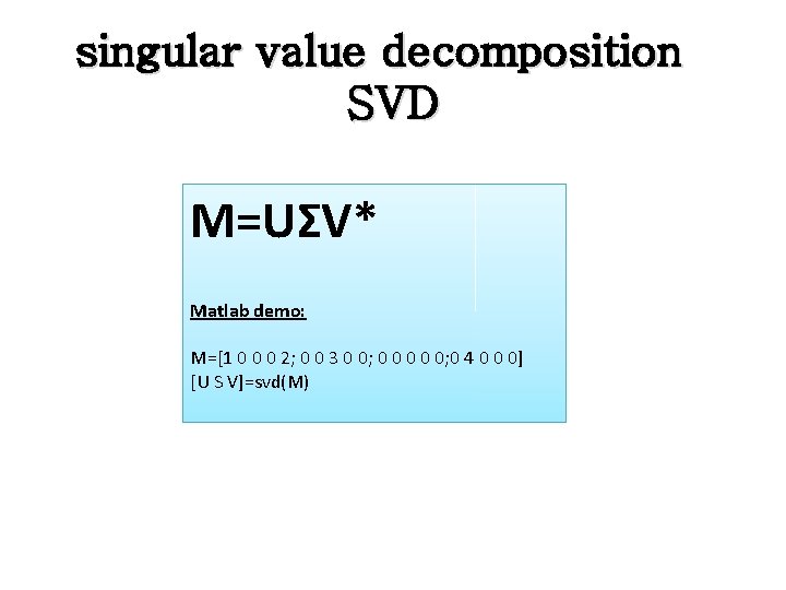 singular value decomposition SVD M=UΣV* Matlab demo: M=[1 0 0 0 2; 0 0 singular value decomposition SVD M=UΣV* Matlab demo: M=[1 0 0 0 2; 0 0