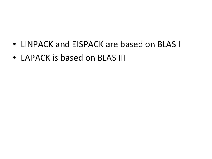 • LINPACK and EISPACK are based on BLAS I • LAPACK is based • LINPACK and EISPACK are based on BLAS I • LAPACK is based