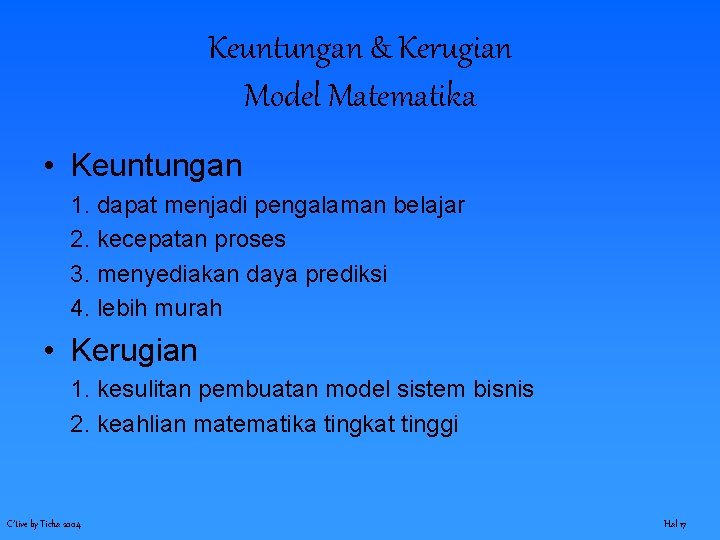 Keuntungan & Kerugian Model Matematika • Keuntungan 1. dapat menjadi pengalaman belajar 2. kecepatan