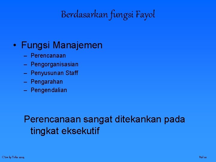 Berdasarkan fungsi Fayol • Fungsi Manajemen – – – Perencanaan Pengorganisasian Penyusunan Staff Pengarahan