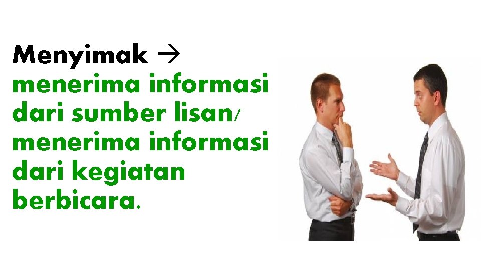 Menyimak menerima informasi dari sumber lisan/ menerima informasi dari kegiatan berbicara. 