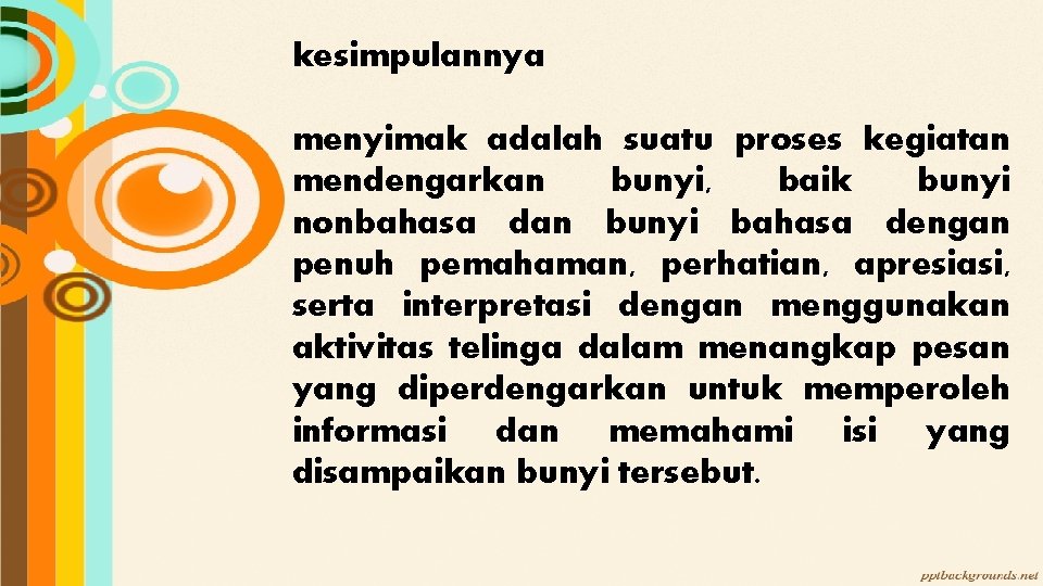 kesimpulannya menyimak adalah suatu proses kegiatan mendengarkan bunyi, baik bunyi nonbahasa dan bunyi bahasa