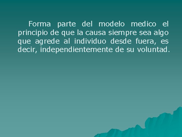 Forma parte del modelo medico el principio de que la causa siempre sea algo