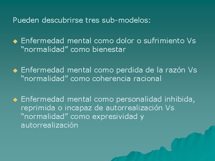 Pueden descubrirse tres sub-modelos: u Enfermedad mental como dolor o sufrimiento Vs “normalidad” como