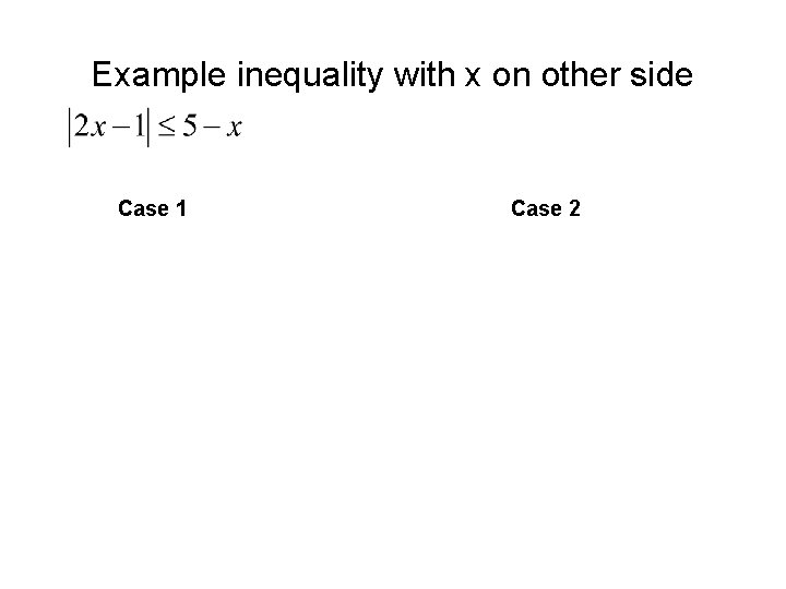 Example inequality with x on other side Case 1 Case 2 