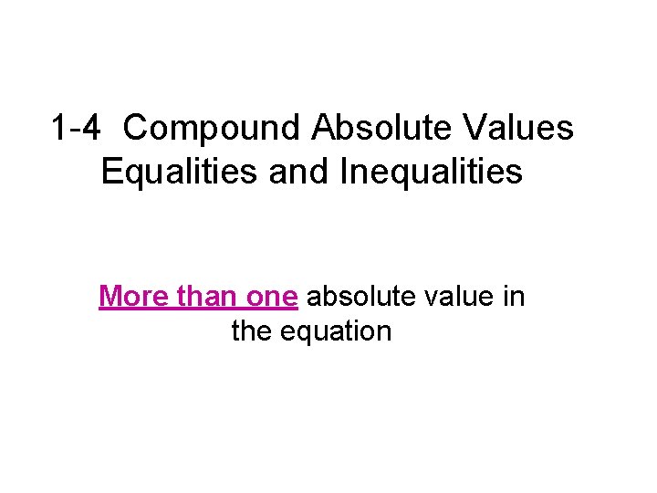 1 -4 Compound Absolute Values Equalities and Inequalities More than one absolute value in 1 -4 Compound Absolute Values Equalities and Inequalities More than one absolute value in