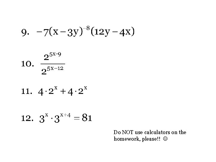 Do NOT use calculators on the homework, please!! 