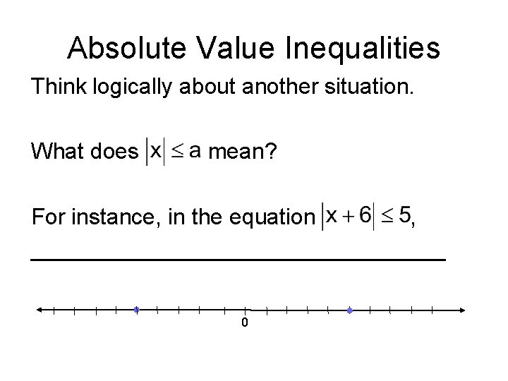 Absolute Value Inequalities Think logically about another situation. What does mean? For instance, in