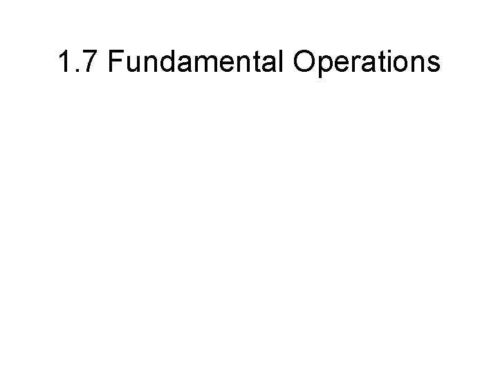 1. 7 Fundamental Operations 