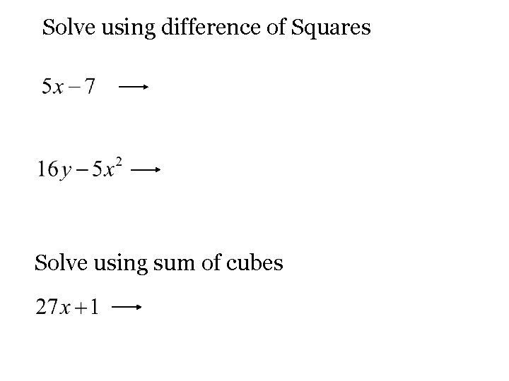 Solve using difference of Squares Solve using sum of cubes 