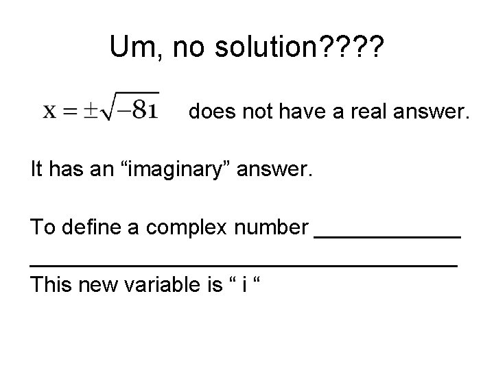 Um, no solution? ? does not have a real answer. It has an “imaginary”