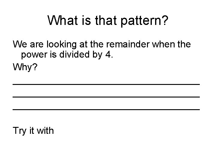What is that pattern? We are looking at the remainder when the power is