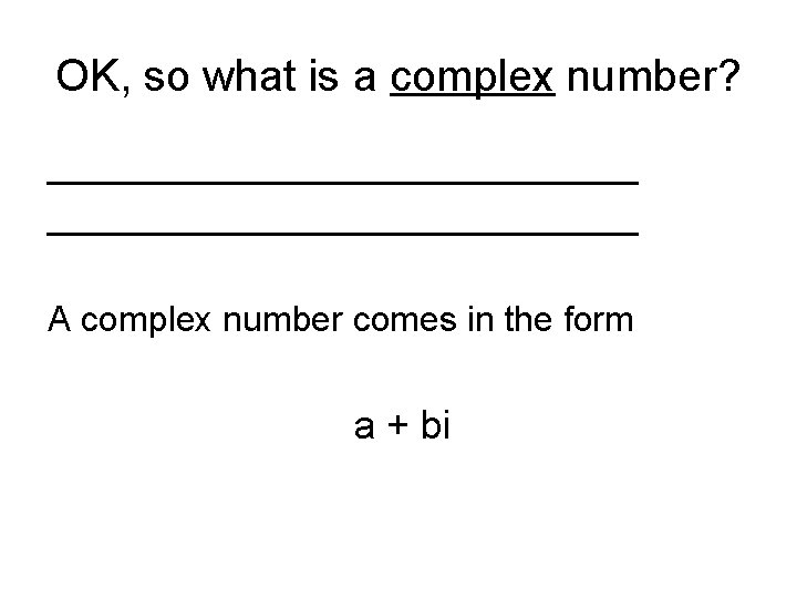 OK, so what is a complex number? ______________________________ A complex number comes in the