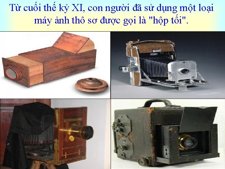 Từ cuối thế kỷ XI, con người đã sử dụng một loại máy ảnh