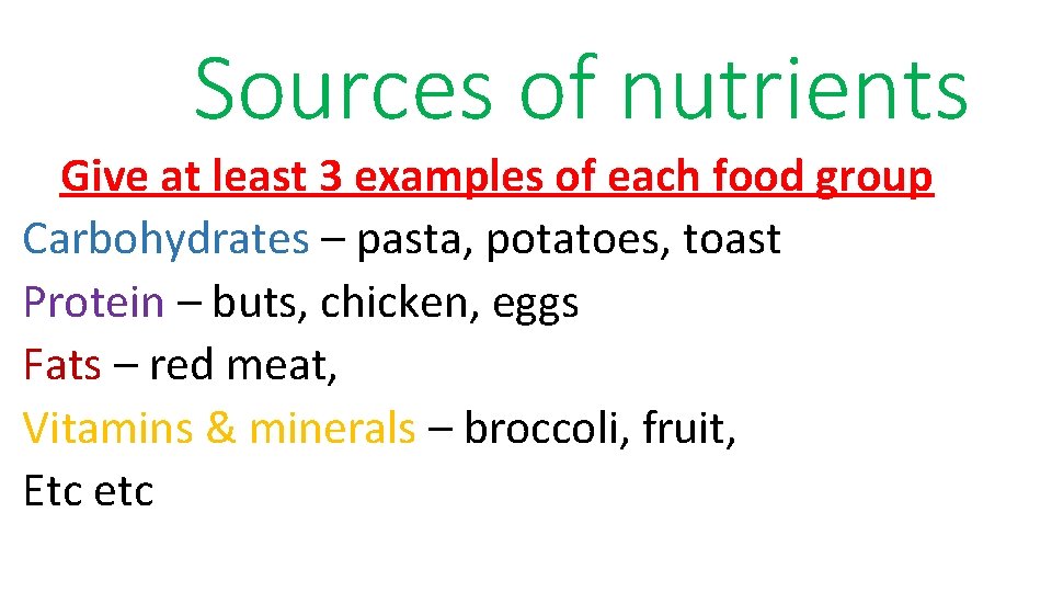 Sources of nutrients Give at least 3 examples of each food group Carbohydrates –