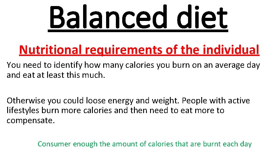 Balanced diet Nutritional requirements of the individual You need to identify how many calories