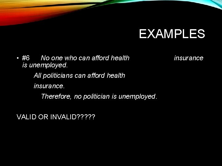 EXAMPLES • #6 No one who can afford health is unemployed. All politicians can