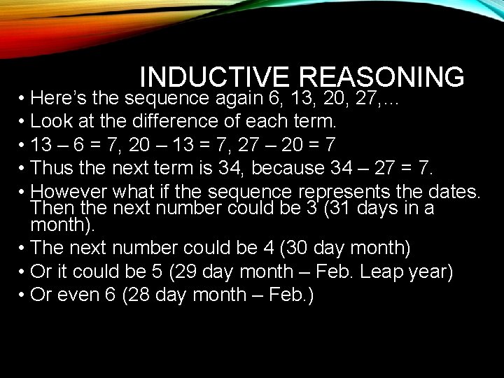 INDUCTIVE REASONING • Here’s the sequence again 6, 13, 20, 27, … • Look