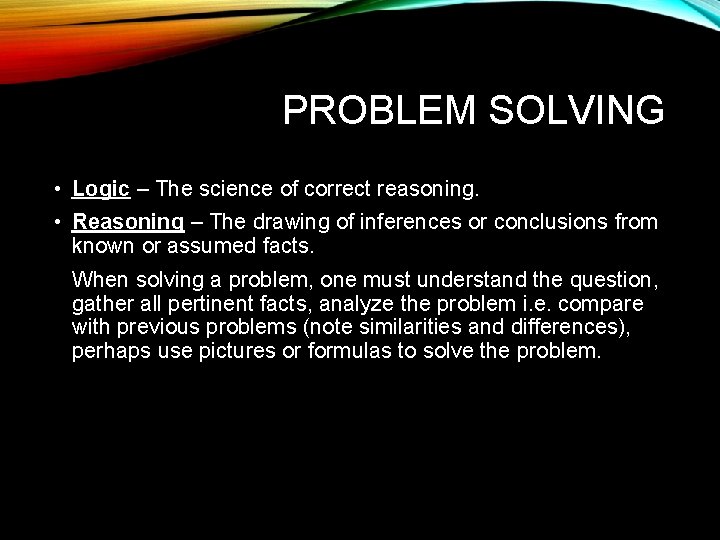 PROBLEM SOLVING • Logic – The science of correct reasoning. • Reasoning – The