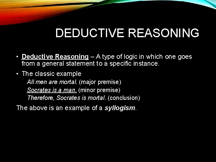 DEDUCTIVE REASONING • Deductive Reasoning – A type of logic in which one goes