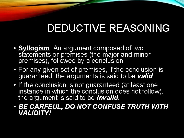 DEDUCTIVE REASONING • Syllogism: An argument composed of two statements or premises (the major